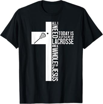 All I Need Is Lacrosse And Jesus Christian Cross Bible Faith T-Shirt