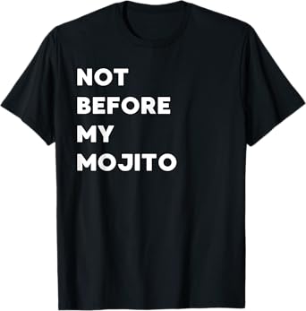 Not Before My Mojito - Funny Gifts for Women or Men T-Shirt
