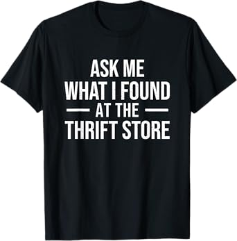 Ask Me What I Found At The Thrift Store - Thrifter Thrifting T-Shirt