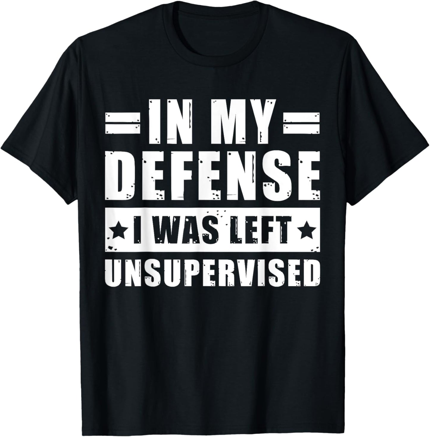 In My Defense I Was Left Unsupervised - Funny Men’s Quote T-Shirt