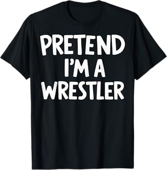 Pretend I'm A Wrestler T-Shirt