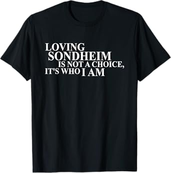 Loving Sondheim Is Not A Choice It's Who I Am T-Shirt