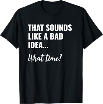 That Sounds Like a Bad Idea What Time Shirt,Lets Do It Funny T-Shirt