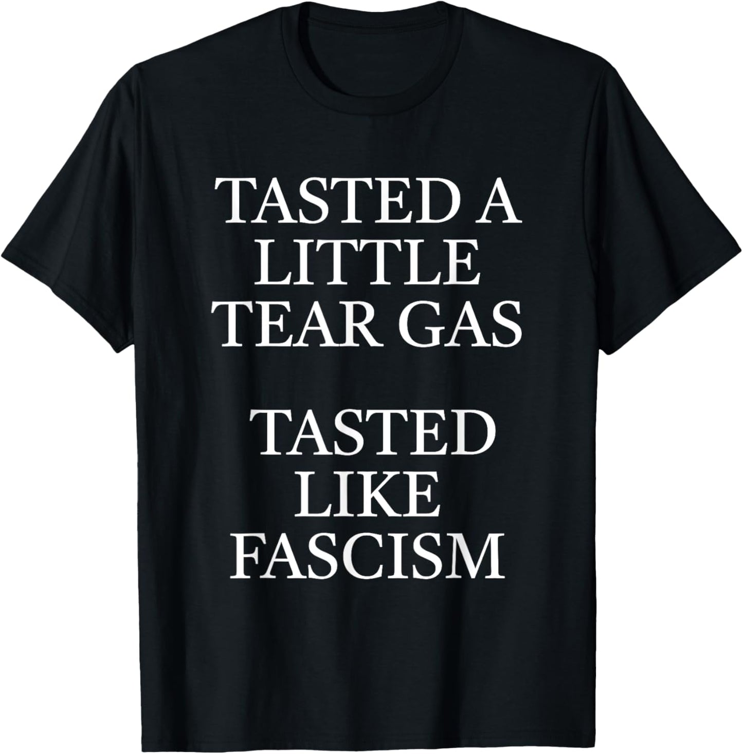 Tasted a little tear gas tasted like fascism T-Shirt