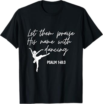 Let Them Praise His Name with Dancing Christian Ballet Dance T-Shirt
