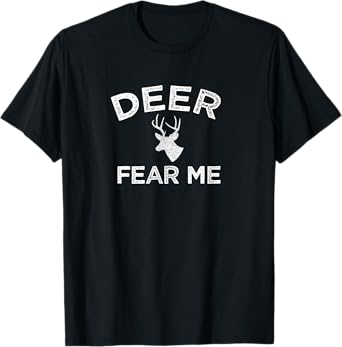 Deer Fear Me Fun Deer Hunting T-Shirt T-Shirt