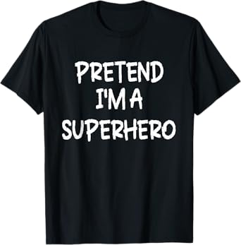 Pretend I'm a Superhero Lazy Last Minute Halloween Costume T-Shirt
