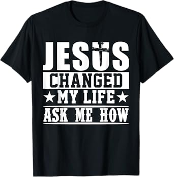 Jesus Changed My Life Ask Me How T-Shirt