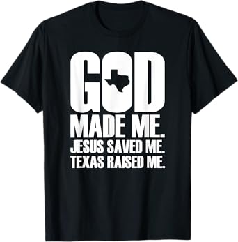 God Made Me. Jesus Saved Me. Texas Raised Me. - Religion T-Shirt