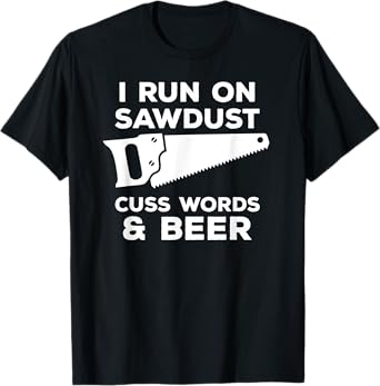 I run on sawdust cuss words & beer - Funny Carpenter T-Shirt