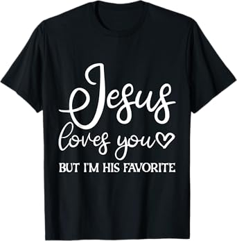 Jesus Loves You But I'm His Favorite - T-Shirt