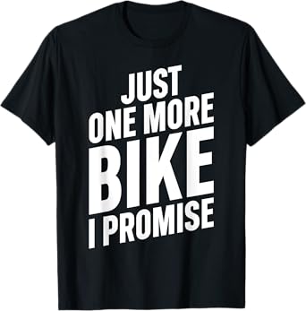 Just One More Bike I Promise MTB Road Bike Fan Funny Cyclist T-Shirt