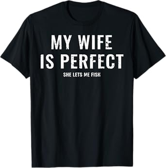 My Wife Is Perfect She Lets Me Fish Funny Fisher T-Shirt