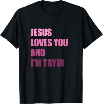 Jesus Loves You Andi'm Tryin T-Shirt
