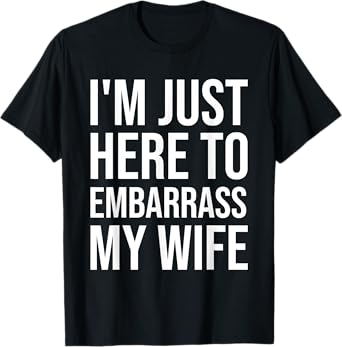 Funny Husband, I'm Just Here To Embarrass My Wife T-Shirt