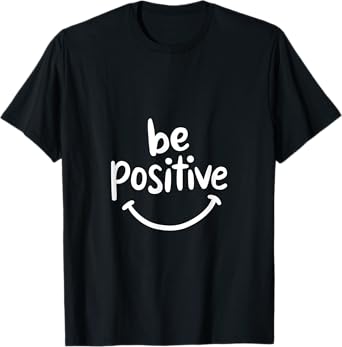 Be Positive - Positive Motivational Quote T-Shirt