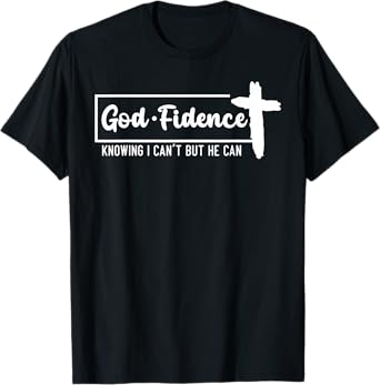 God Fidence Knowing I Can't But He Can Cross T-Shirt