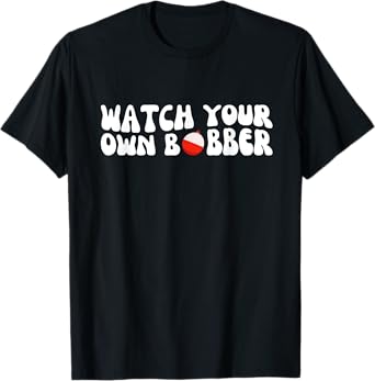 Watch your own bobber T-Shirt