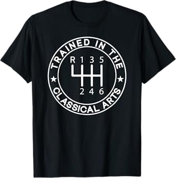 Trained In The Classical Arts Funny Manual Transmission Car T-Shirt