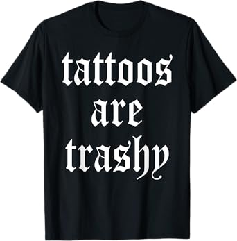 Tattoos Are Trashy Apparel T-Shirt
