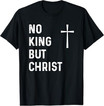 No King But Christ God Christian Jesus Christianity Bible T-Shirt