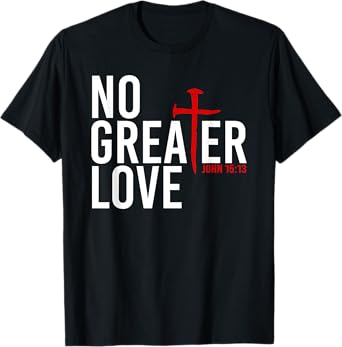 John 15:13 - No Greater Love Christian Easter Cross T-Shirt