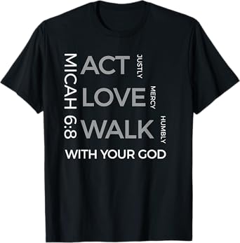 Act Justly Love Mercy Walk Humbly God Micah 6:8 T-Shirts T-Shirt
