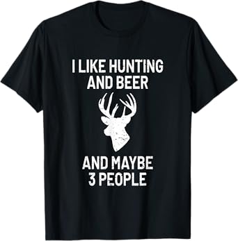 I Like Hunting & Beer & Maybe 3 People T-Shirt - Funny Gift T-Shirt
