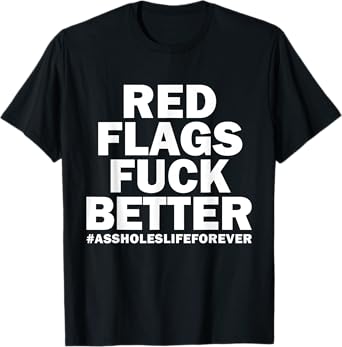 Red Flags Fuck Better Assholes-Life Forever Funny Sarcasm T-Shirt