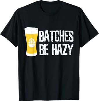 Beer Brewer Homebrew Home Brewing Batches Be Hazy Funny Gift T-Shirt