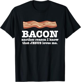 Bacon Another Reason I Know That Jesus Loves Me Quote T-Shirt
