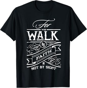 Walk by Faith not by Sight Christian Gift T-Shirt