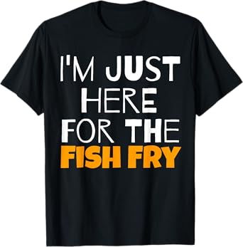 I'm Just Here For The Fish Fry Funny T-Shirt T-Shirt