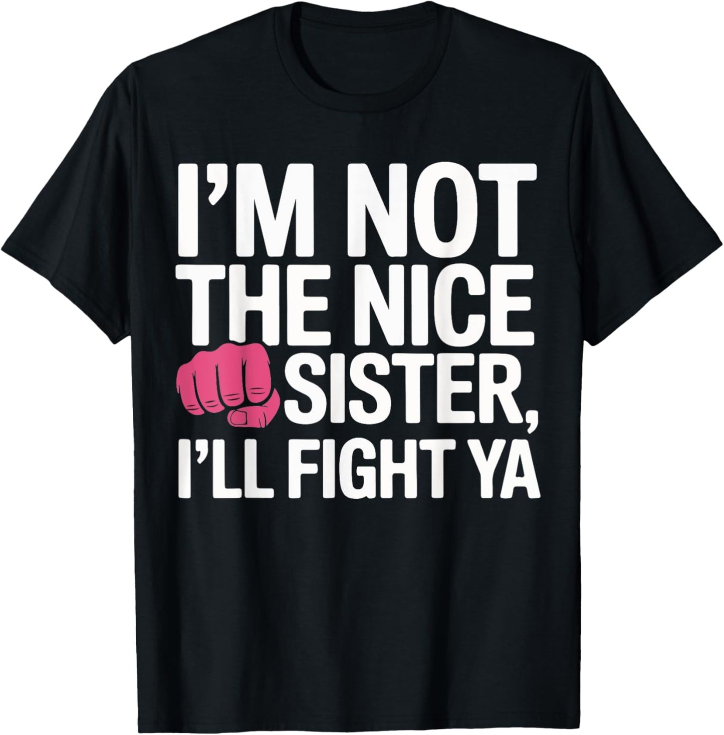 I'm Not The Nice Sister I'll Fight Ya Funny Joke Quote Women T-Shirt