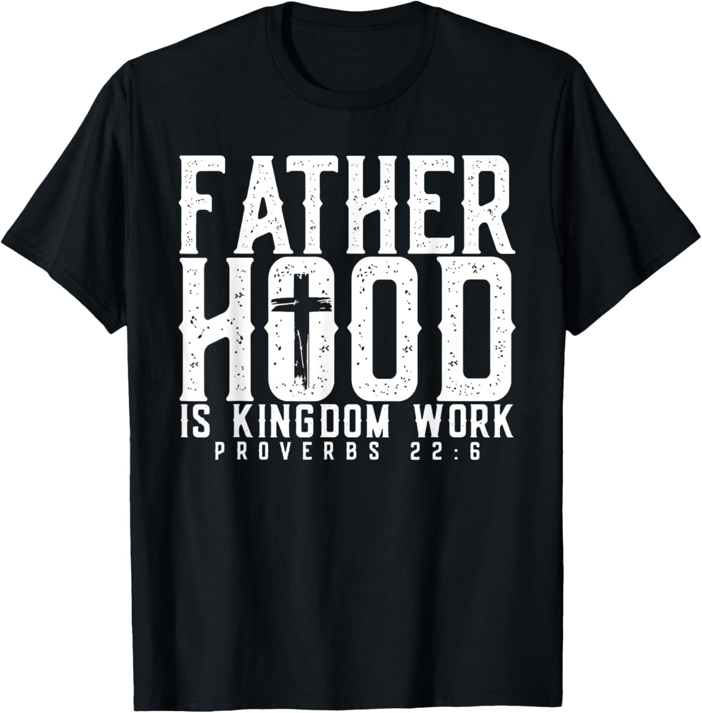 Fatherhood Is Kingdom Work Proverbs 22-6, Christian Dad T-shirt