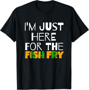 I M Just Here For He Fish Fry Funny T-Shirt