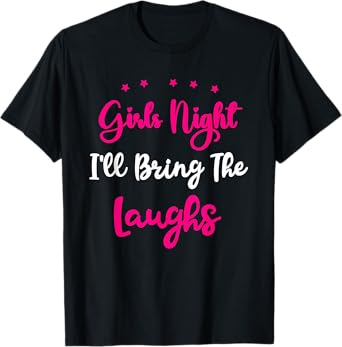 Girls Night Out - I'll Bring The Laughs Girls Group Party T-Shirt
