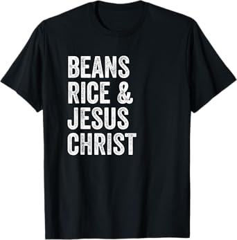 Beans Rice and Jesus Christ Funny T Shirt T-Shirt