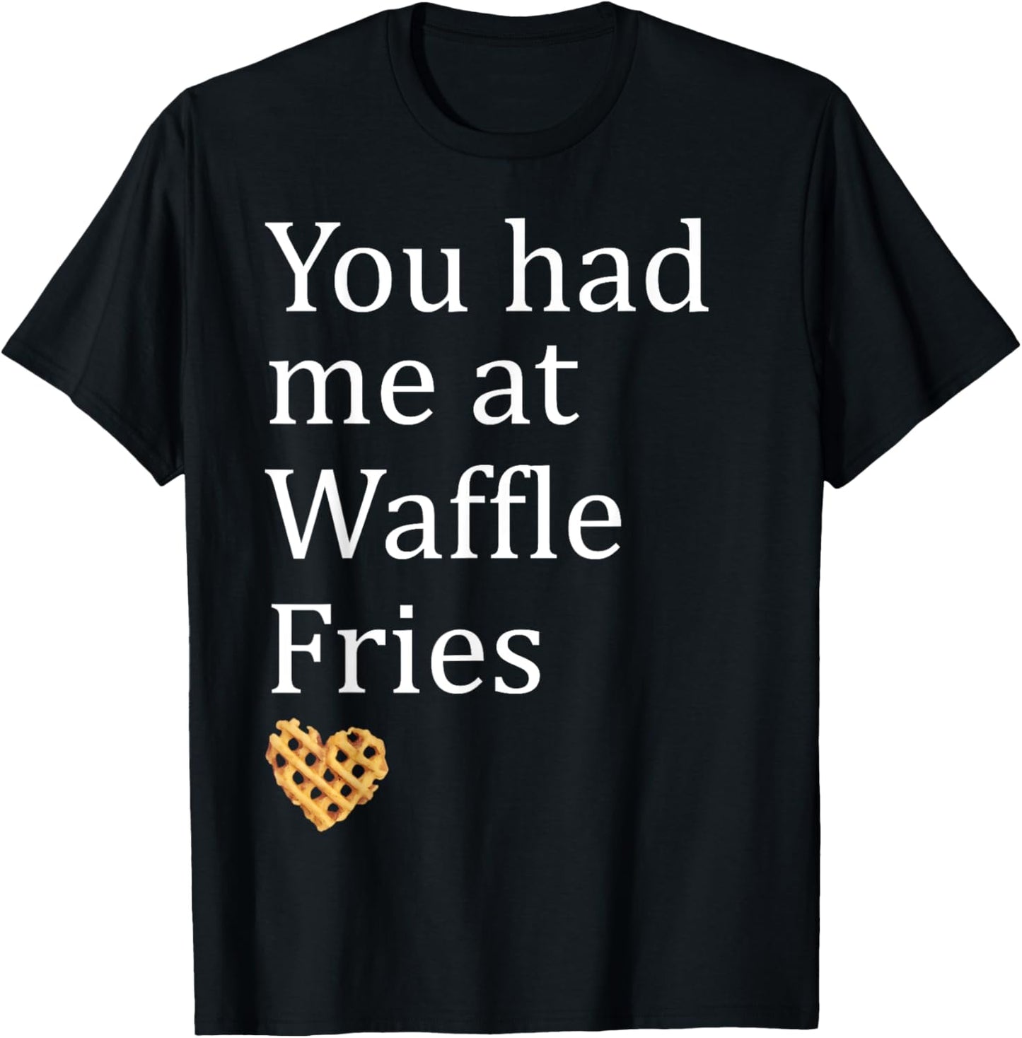 You Had Me at Waffle Fries Funny Fast Food Lovers Men Women T-Shirt