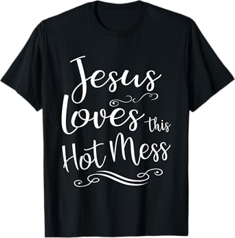 Jesus Loves This Hot Mess Women Christian Quote Worship Gift T-Shirt