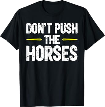 Donโt Push the Horses โ Funny Meme Quote for Sarcastic T-Shirt