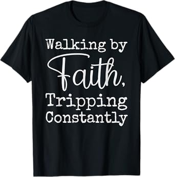 Walking By Faith Tripping Constantly Christian Bible Quotes T-Shirt