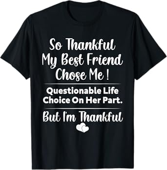 so Thankful My Best Friend Chose me Questionable Life Choice T-Shirt