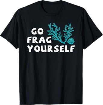 Go Frag Yourself Coral Saltwater Funny Aquarist Aquarium T-Shirt