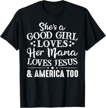 She's Good Girl Loves Her Mama Loves Jesus America Too T-Shirt