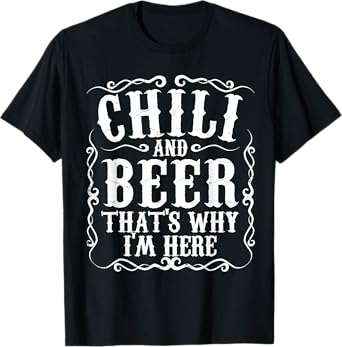 Chili And Beer Thats Why Im Here Funny Cookoff Contest Gift T-Shirt