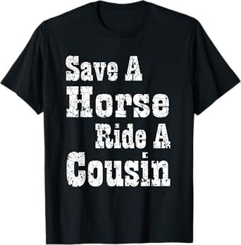 Save a Horse Ride a Cousin Hillbilly Southern Redneck Party T-Shirt