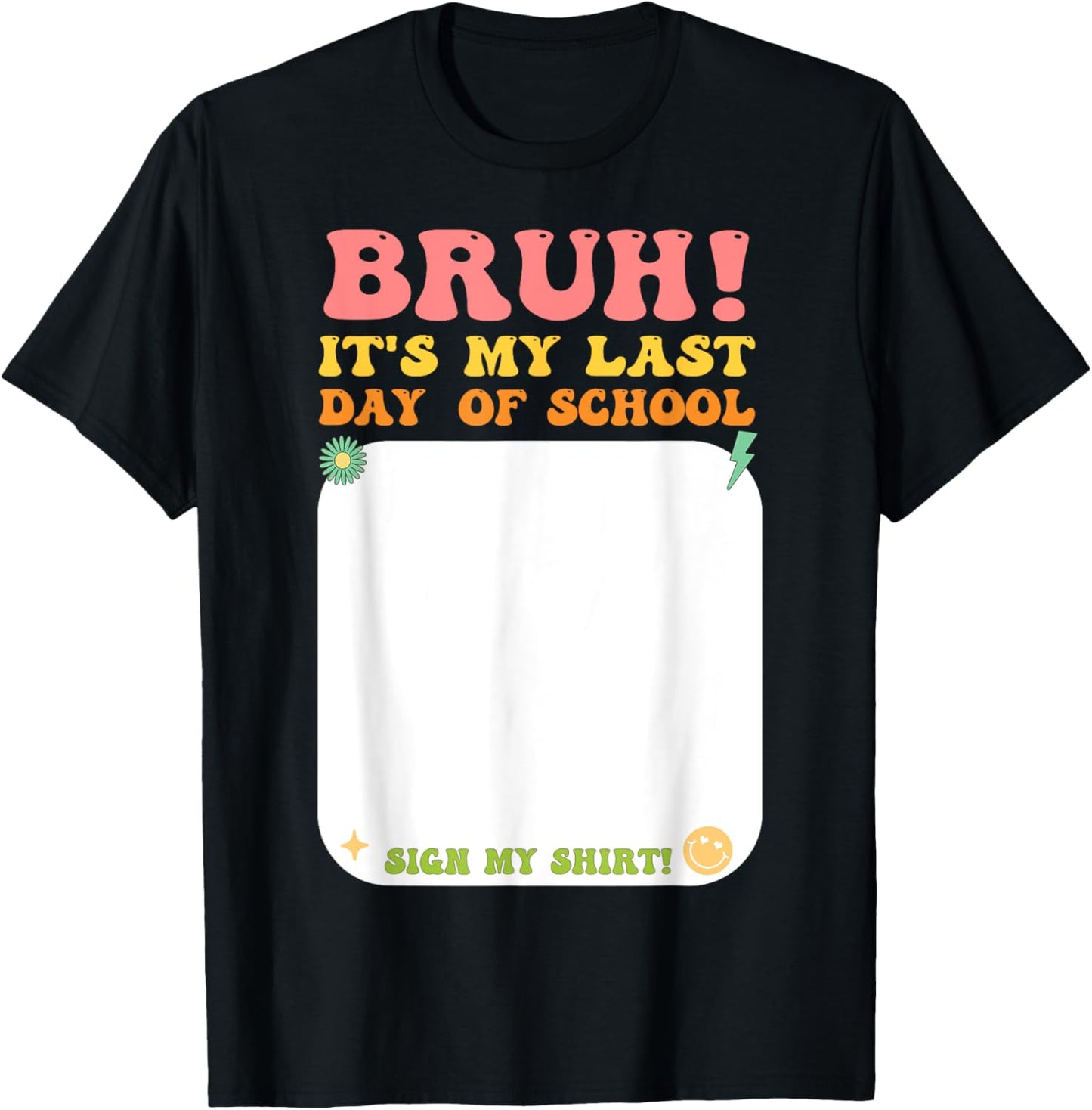 Student Signature Bruh It's My Last Day Of School Sign My T-Shirt