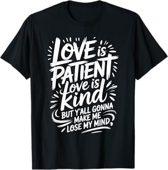 Love Is Patient Love Is Kind But Y'all Gonna Make Me Lose T-Shirt