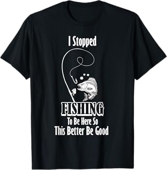 Funny I Stopped Fishing To Be Here Fishing Person Lover T-Shirt